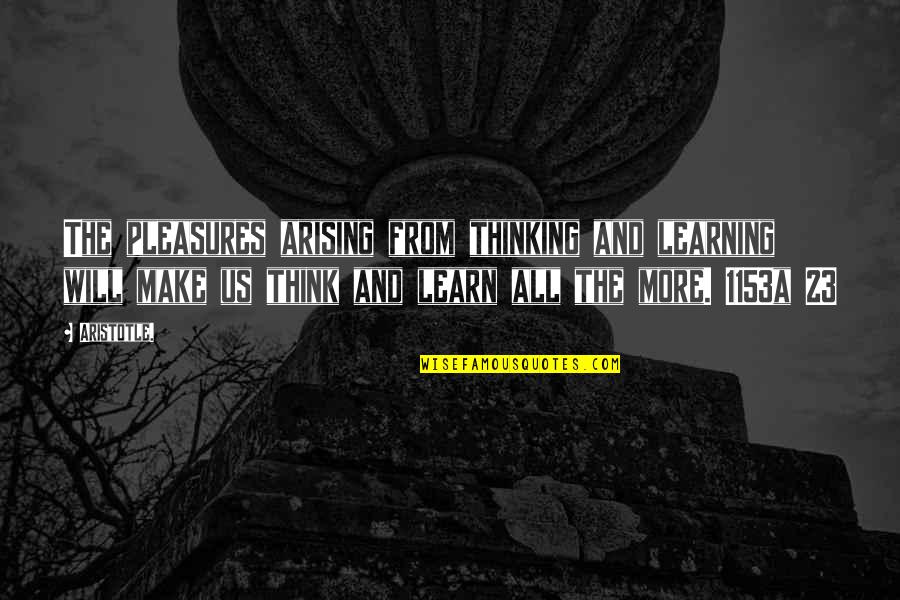 Arising Quotes By Aristotle.: The pleasures arising from thinking and learning will Arising Quotes By Aristotle.: The pleasures arising from thinking and learning will