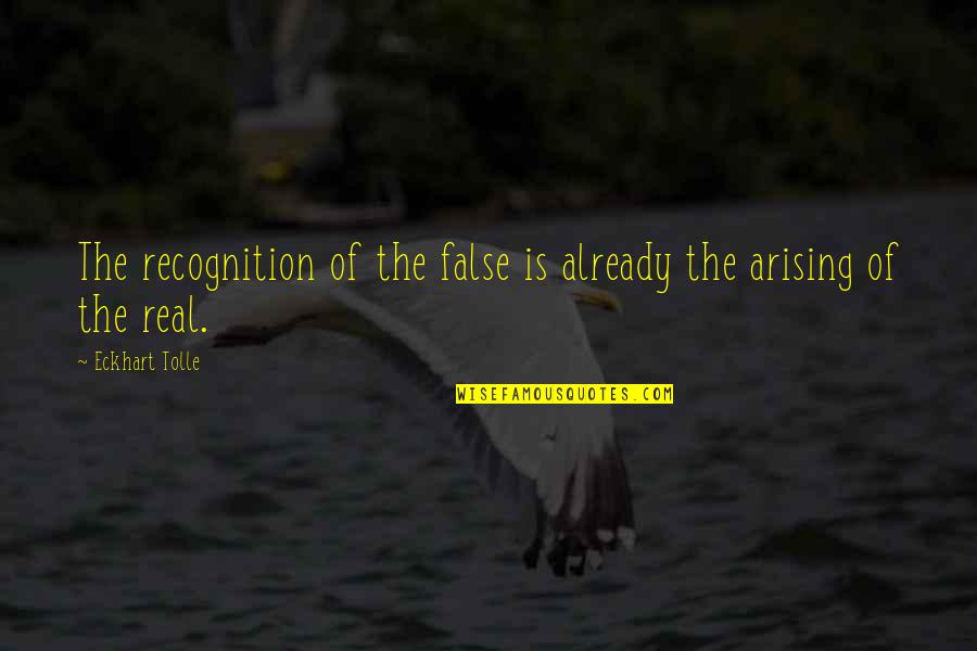 Arising Quotes By Eckhart Tolle: The recognition of the false is already the Arising Quotes By Eckhart Tolle: The recognition of the false is already the