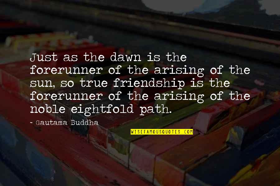 Arising Quotes By Gautama Buddha: Just as the dawn is the forerunner of Arising Quotes By Gautama Buddha: Just as the dawn is the forerunner of