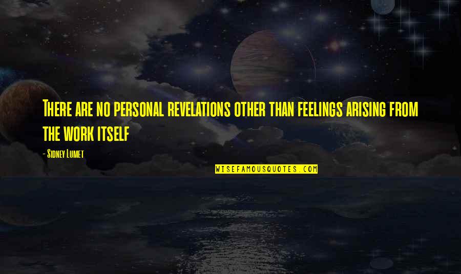 Arising Quotes By Sidney Lumet: There are no personal revelations other than feelings