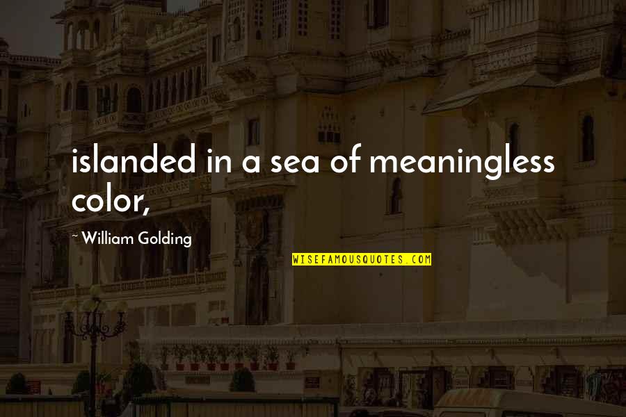 Arisingstar Quotes By William Golding: islanded in a sea of meaningless color,