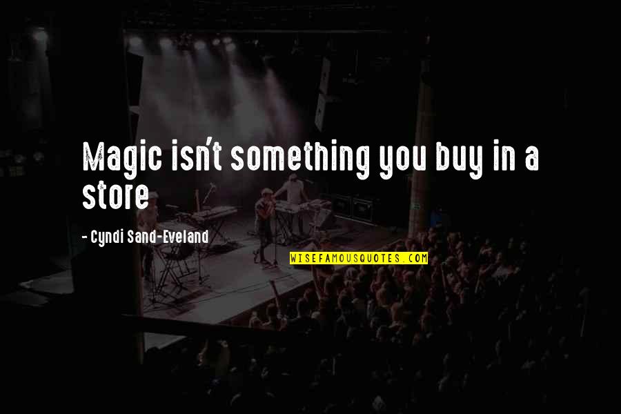 Arisingstarmn Quotes By Cyndi Sand-Eveland: Magic isn't something you buy in a store