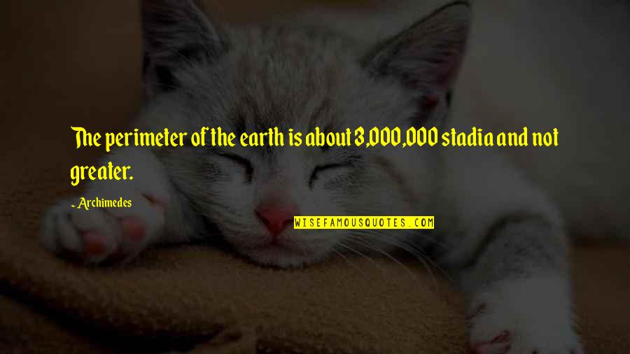 Arisman Dog Quotes By Archimedes: The perimeter of the earth is about 3,000,000
