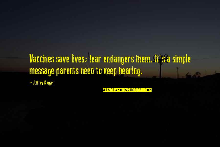 Arison Family Foundation Quotes By Jeffrey Kluger: Vaccines save lives; fear endangers them. It's a Arison Family Foundation Quotes By Jeffrey Kluger: Vaccines save lives; fear endangers them. It's a