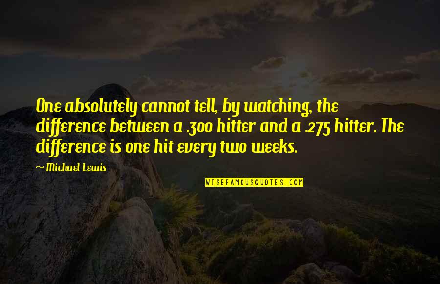 Arison Family Foundation Quotes By Michael Lewis: One absolutely cannot tell, by watching, the difference Arison Family Foundation Quotes By Michael Lewis: One absolutely cannot tell, by watching, the difference