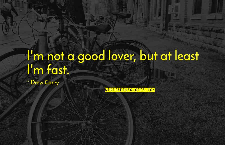 Arison Quotes By Drew Carey: I'm not a good lover, but at least Arison Quotes By Drew Carey: I'm not a good lover, but at least