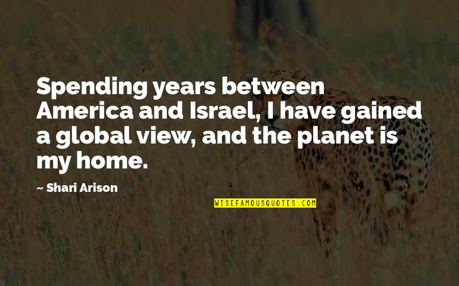 Arison Quotes By Shari Arison: Spending years between America and Israel, I have Arison Quotes By Shari Arison: Spending years between America and Israel, I have