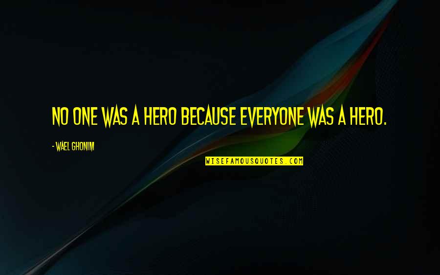 Arison Quotes By Wael Ghonim: No one was a hero because everyone was Arison Quotes By Wael Ghonim: No one was a hero because everyone was