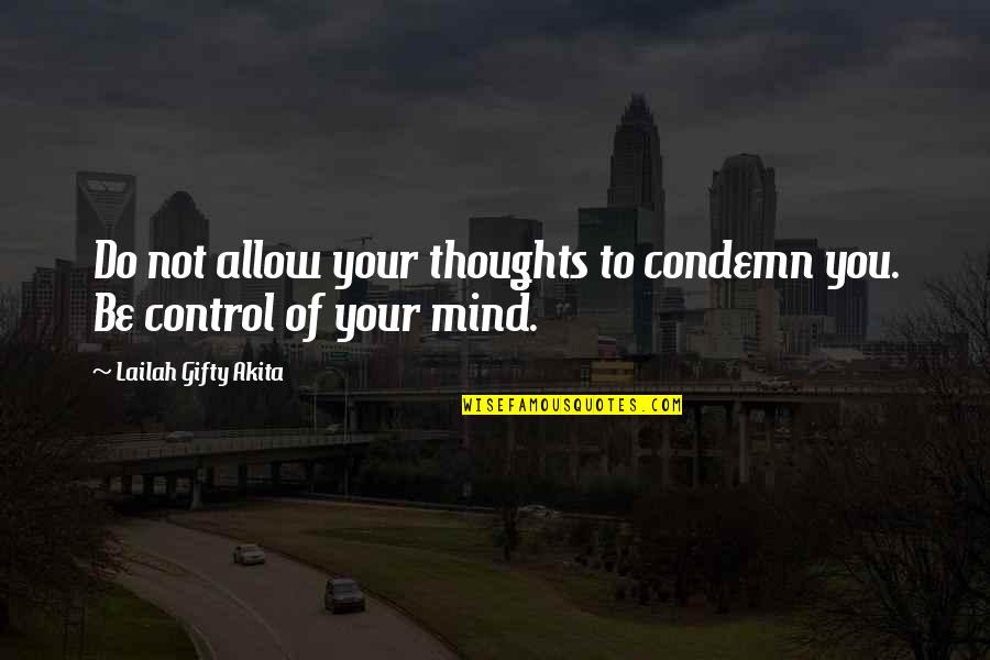 Arissa Cheo Quotes By Lailah Gifty Akita: Do not allow your thoughts to condemn you.