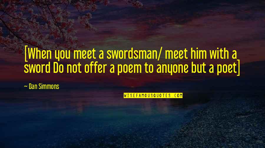 Arissa Kiss Quotes By Dan Simmons: [When you meet a swordsman/ meet him with