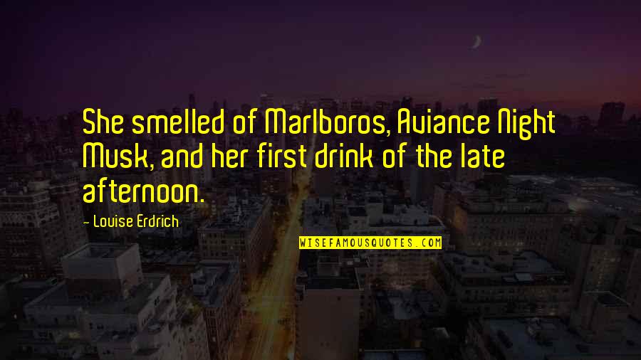 Arissara Miyoshi Quotes By Louise Erdrich: She smelled of Marlboros, Aviance Night Musk, and Arissara Miyoshi Quotes By Louise Erdrich: She smelled of Marlboros, Aviance Night Musk, and