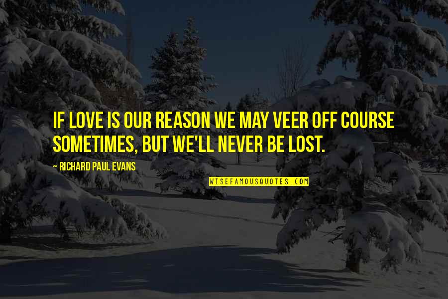 Arissara Miyoshi Quotes By Richard Paul Evans: If love is our reason we may veer Arissara Miyoshi Quotes By Richard Paul Evans: If love is our reason we may veer