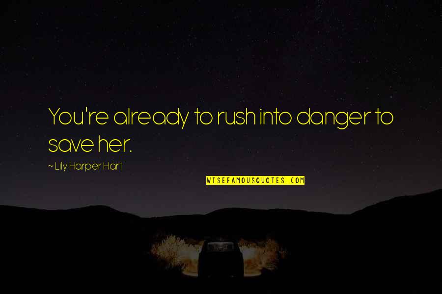 Aristada Injection Quotes By Lily Harper Hart: You're already to rush into danger to save