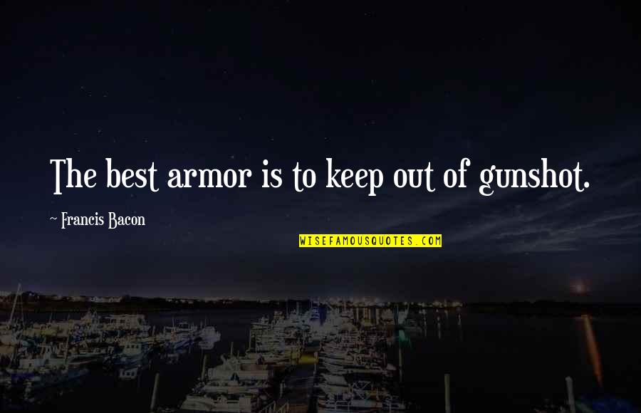 Aristaeus Quotes By Francis Bacon: The best armor is to keep out of Aristaeus Quotes By Francis Bacon: The best armor is to keep out of