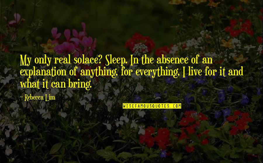 Aristaeus Quotes By Rebecca Lim: My only real solace? Sleep. In the absence Aristaeus Quotes By Rebecca Lim: My only real solace? Sleep. In the absence