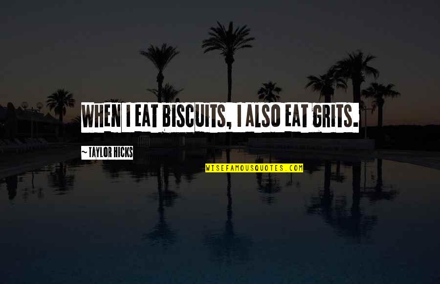 Aristarchus Theory Quotes By Taylor Hicks: When I eat biscuits, I also eat grits.
