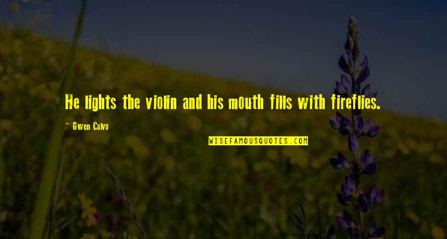 Aristarkh Livanovs Birthplace Quotes By Gwen Calvo: He lights the violin and his mouth fills
