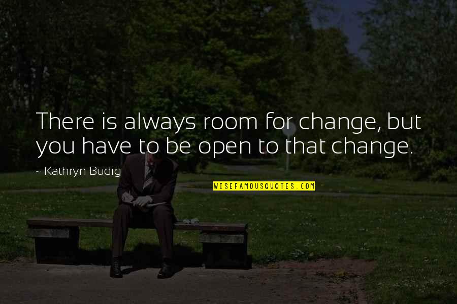 Aristata Medication Quotes By Kathryn Budig: There is always room for change, but you