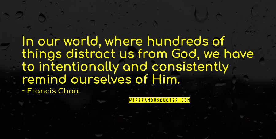 Aristeidis Parmakelis Quotes By Francis Chan: In our world, where hundreds of things distract