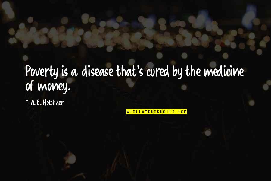 Aristeo Cazares Quotes By A. E. Hotchner: Poverty is a disease that's cured by the