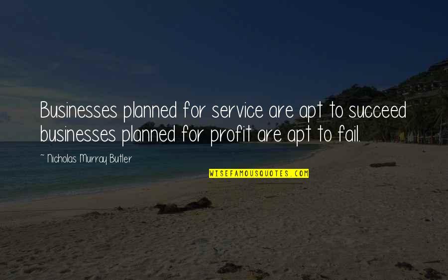 Aristeo Livonia Quotes By Nicholas Murray Butler: Businesses planned for service are apt to succeed