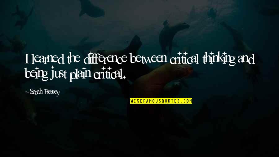 Aristeu Ferragens Quotes By Sarah Bessey: I learned the difference between critical thinking and