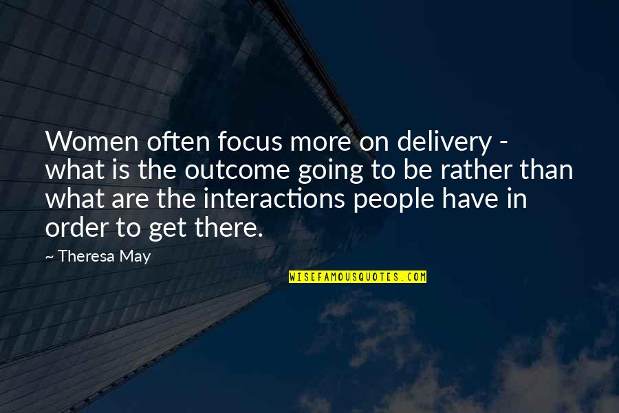 Aristeu Ferragens Quotes By Theresa May: Women often focus more on delivery - what Aristeu Ferragens Quotes By Theresa May: Women often focus more on delivery - what
