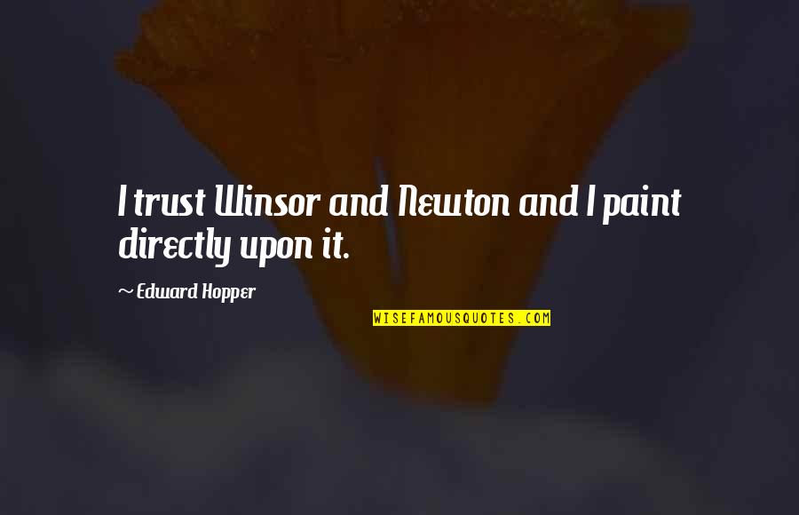 Aristide Quotes By Edward Hopper: I trust Winsor and Newton and I paint