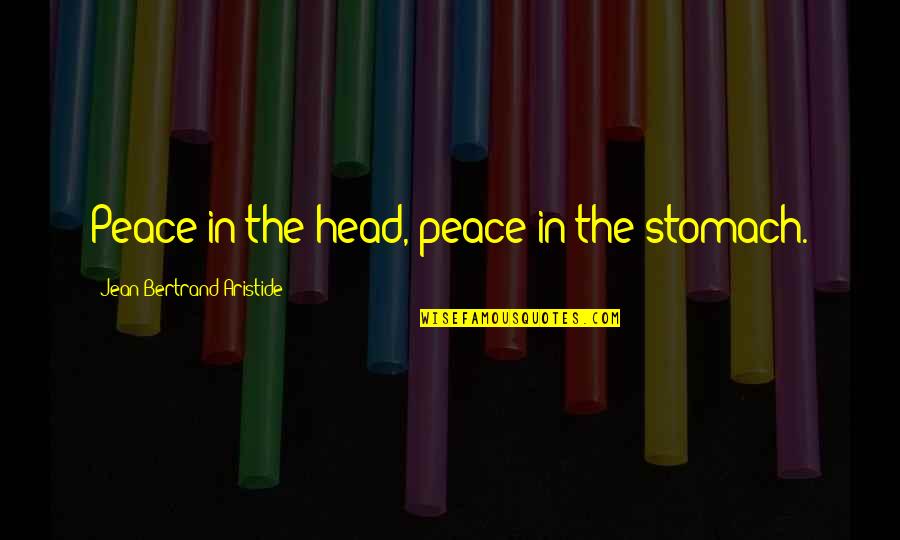 Aristide Quotes By Jean-Bertrand Aristide: Peace in the head, peace in the stomach.