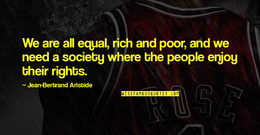 Aristide Quotes By Jean-Bertrand Aristide: We are all equal, rich and poor, and