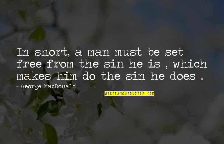 Aristides The Just Quotes By George MacDonald: In short, a man must be set free Aristides The Just Quotes By George MacDonald: In short, a man must be set free