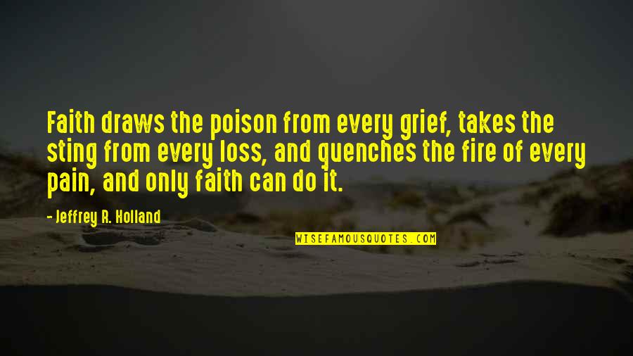 Aristides The Just Quotes By Jeffrey R. Holland: Faith draws the poison from every grief, takes Aristides The Just Quotes By Jeffrey R. Holland: Faith draws the poison from every grief, takes