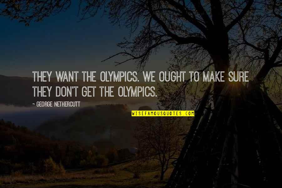 Aristipo Libros Quotes By George Nethercutt: They want the Olympics. We ought to make Aristipo Libros Quotes By George Nethercutt: They want the Olympics. We ought to make