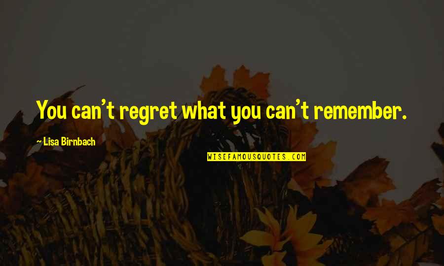 Aristipo Libros Quotes By Lisa Birnbach: You can't regret what you can't remember. Aristipo Libros Quotes By Lisa Birnbach: You can't regret what you can't remember.