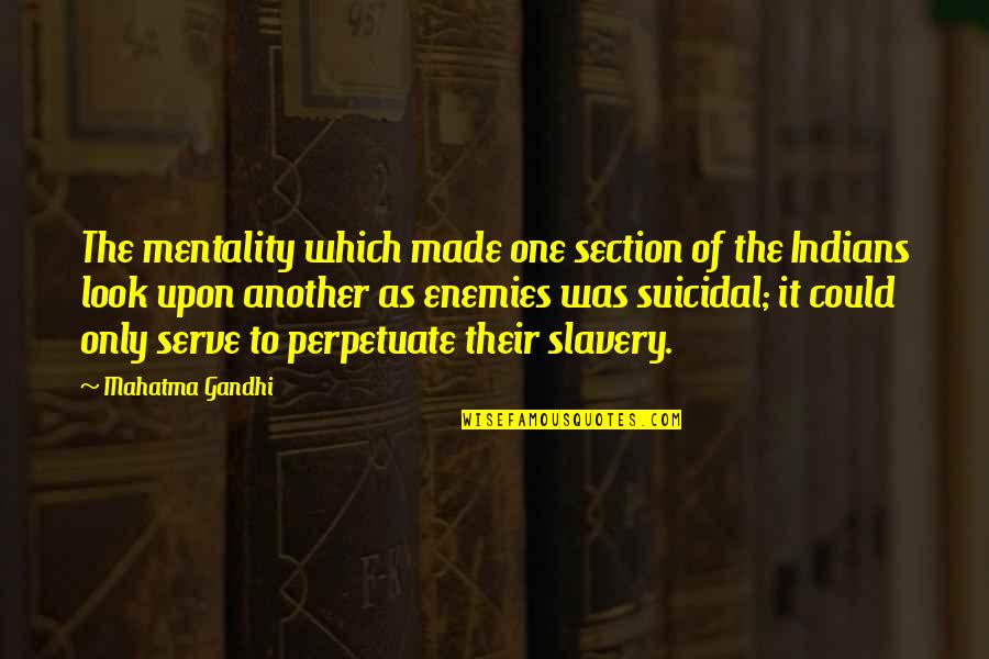 Aristipo Libros Quotes By Mahatma Gandhi: The mentality which made one section of the Aristipo Libros Quotes By Mahatma Gandhi: The mentality which made one section of the