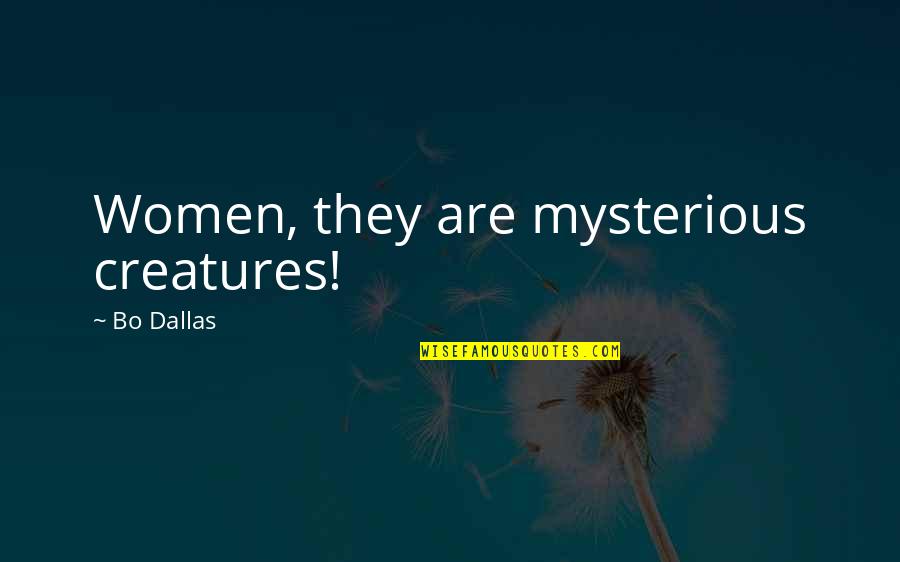 Aristippus Hedonism Quotes By Bo Dallas: Women, they are mysterious creatures! Aristippus Hedonism Quotes By Bo Dallas: Women, they are mysterious creatures!