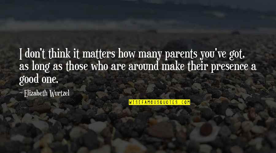 Aristippus Quotes By Elizabeth Wurtzel: I don't think it matters how many parents