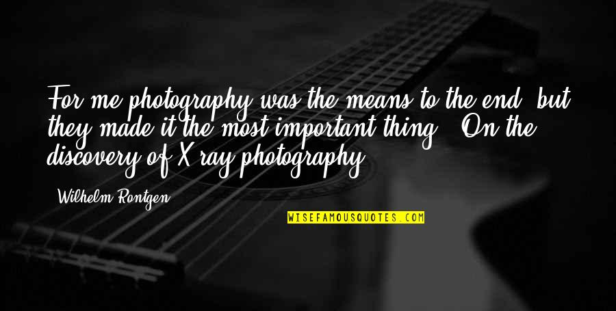 Aristocat Quotes By Wilhelm Rontgen: For me photography was the means to the