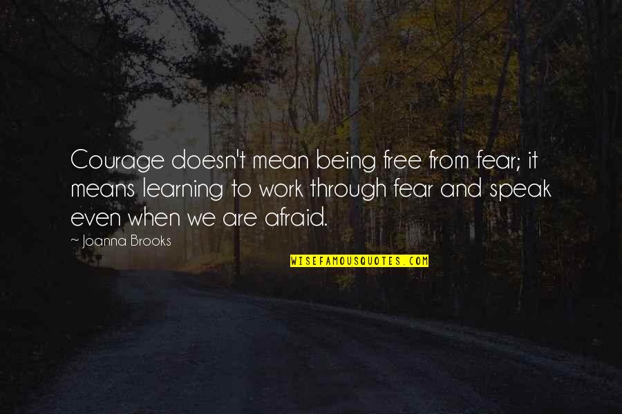 Aristocracia Caracteristicas Quotes By Joanna Brooks: Courage doesn't mean being free from fear; it Aristocracia Caracteristicas Quotes By Joanna Brooks: Courage doesn't mean being free from fear; it