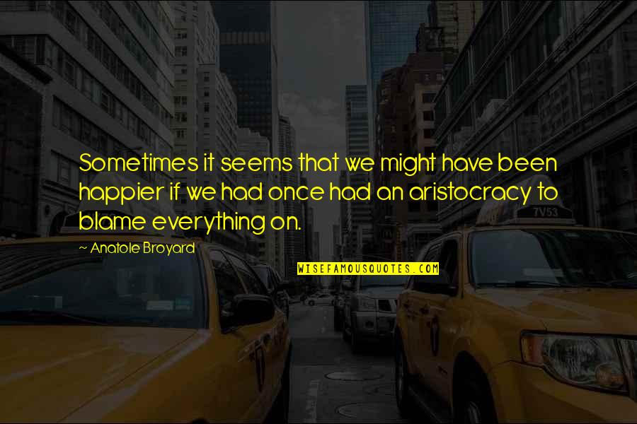 Aristocracy Quotes By Anatole Broyard: Sometimes it seems that we might have been Aristocracy Quotes By Anatole Broyard: Sometimes it seems that we might have been