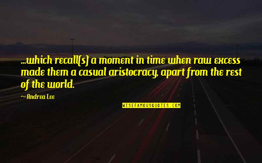 Aristocracy Quotes By Andrea Lee: ...which recall(s) a moment in time when raw Aristocracy Quotes By Andrea Lee: ...which recall(s) a moment in time when raw