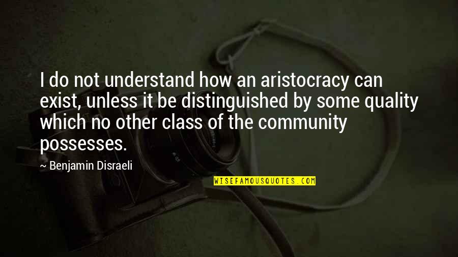 Aristocracy Quotes By Benjamin Disraeli: I do not understand how an aristocracy can Aristocracy Quotes By Benjamin Disraeli: I do not understand how an aristocracy can