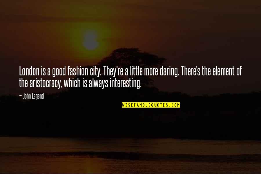 Aristocracy Quotes By John Legend: London is a good fashion city. They're a Aristocracy Quotes By John Legend: London is a good fashion city. They're a