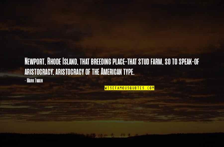 Aristocracy Quotes By Mark Twain: Newport, Rhode Island, that breeding place-that stud farm, Aristocracy Quotes By Mark Twain: Newport, Rhode Island, that breeding place-that stud farm,