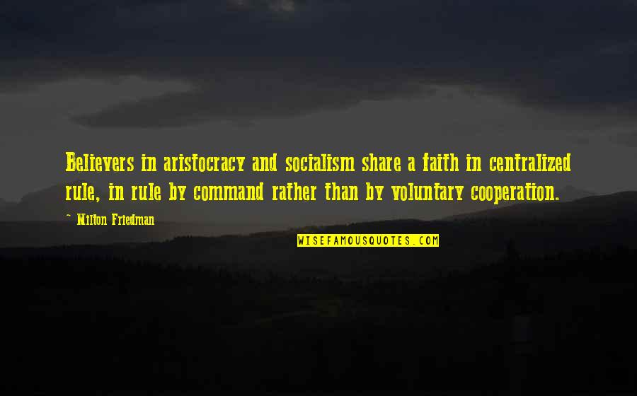 Aristocracy Quotes By Milton Friedman: Believers in aristocracy and socialism share a faith Aristocracy Quotes By Milton Friedman: Believers in aristocracy and socialism share a faith