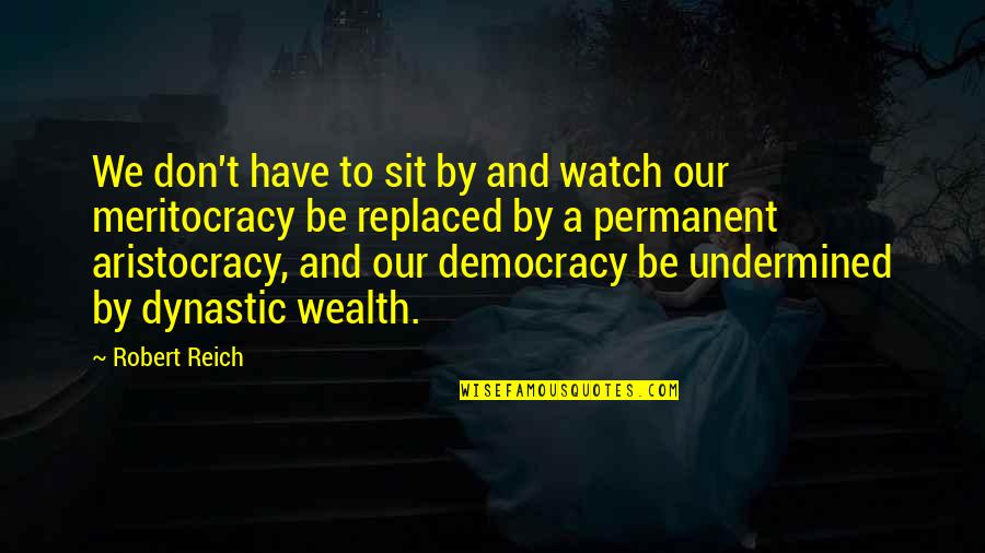 Aristocracy Quotes By Robert Reich: We don't have to sit by and watch Aristocracy Quotes By Robert Reich: We don't have to sit by and watch