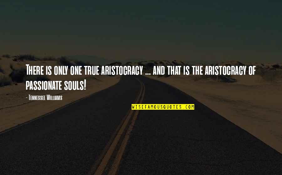 Aristocracy Quotes By Tennessee Williams: There is only one true aristocracy ... and Aristocracy Quotes By Tennessee Williams: There is only one true aristocracy ... and