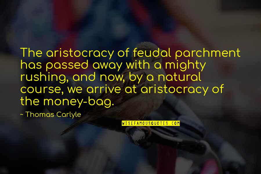 Aristocracy Quotes By Thomas Carlyle: The aristocracy of feudal parchment has passed away Aristocracy Quotes By Thomas Carlyle: The aristocracy of feudal parchment has passed away