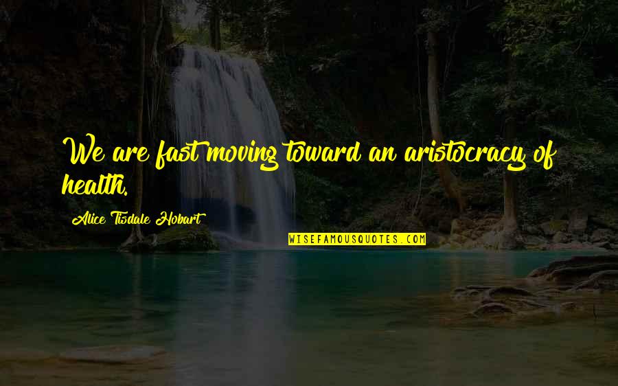 Aristocracy's Quotes By Alice Tisdale Hobart: We are fast moving toward an aristocracy of Aristocracy's Quotes By Alice Tisdale Hobart: We are fast moving toward an aristocracy of