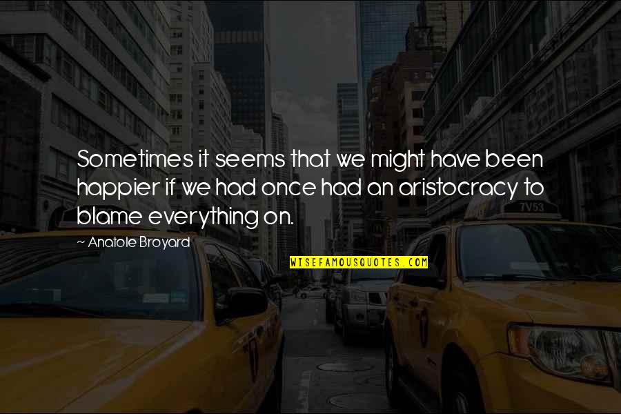 Aristocracy's Quotes By Anatole Broyard: Sometimes it seems that we might have been Aristocracy's Quotes By Anatole Broyard: Sometimes it seems that we might have been